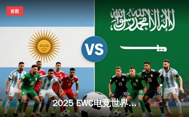 2025 EWC电竞世界杯：荣耀揭幕：沙特上演巅峰对决，全球顶尖战队争夺千万奖金池
