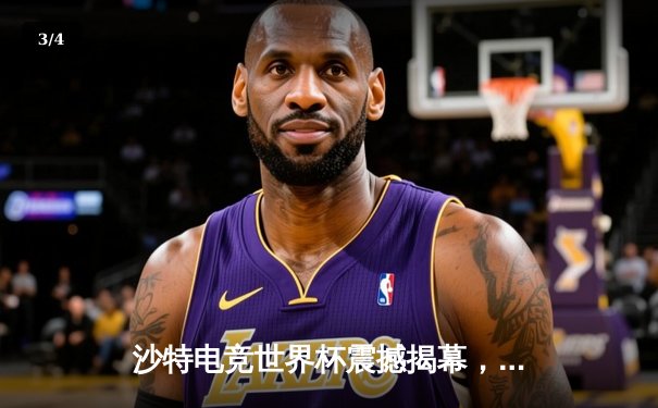 沙特电竞世界杯震撼揭幕，中国战队FPX鏖战五局险胜欧洲劲旅G2 - 3