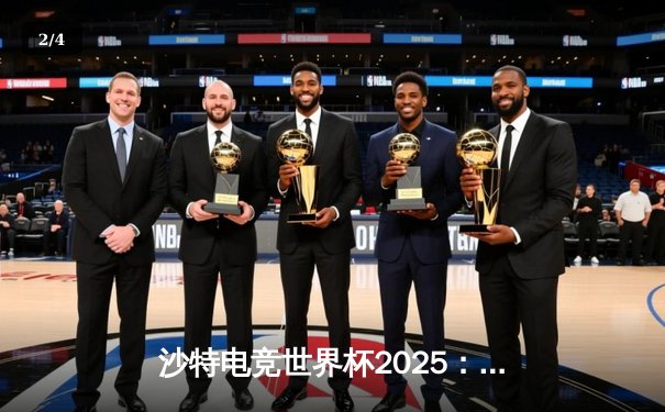 沙特电竞世界杯2025：全球顶尖战队齐聚利雅得，争夺千万美元奖金 - 2
