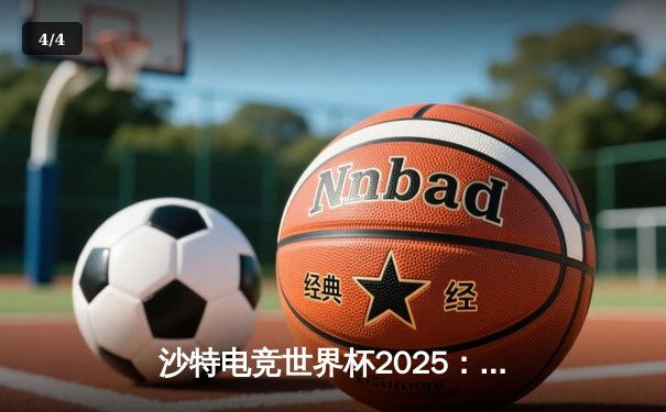 沙特电竞世界杯2025：全球顶尖战队齐聚利雅得，争夺千万美元奖金 - 4