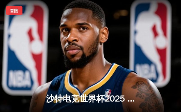 沙特电竞世界杯2025 EWC巅峰对决：中国战队Nova勇夺《英雄联盟》全球总冠军