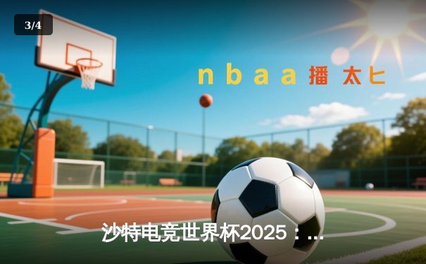 沙特电竞世界杯2025：全球顶尖战队齐聚利雅得，中国代表队勇夺《王者荣耀》国际版冠军 - 3