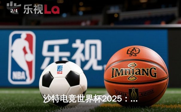 沙特电竞世界杯2025：全球顶尖战队云集，中国战队遗憾止步八强 - 2