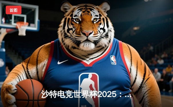 沙特电竞世界杯2025：Team Vitality王者归来，决赛3:2险胜Gen.G问鼎《反恐精英2》全球总冠军