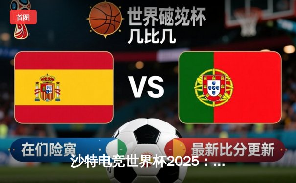 沙特电竞世界杯2025：王者荣耀国际赛区巅峰对决，中国战队“麒麟”鏖战五局惊险夺冠