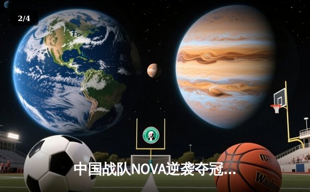 中国战队NOVA逆袭夺冠！沙特电竞世界杯2025《王者荣耀》国际版决赛上演惊天翻盘 - 2