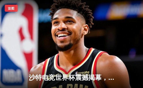 沙特电竞世界杯震撼揭幕，中韩战队首日对决引爆利雅得赛场