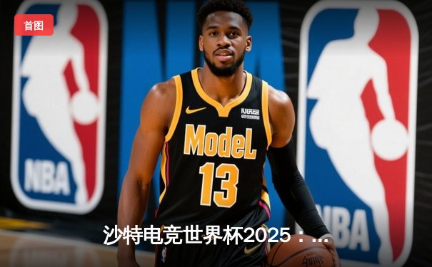 沙特电竞世界杯2025：中韩巅峰对决，T1战队让二追三加冕王者