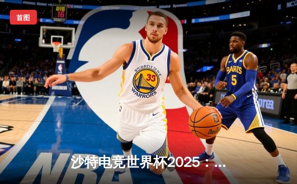 沙特电竞世界杯2025：亚洲黑马战队逆袭夺冠，中国选手“Fog”斩获MVP