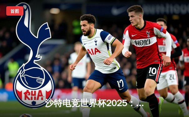 沙特电竞世界杯2025：亚洲黑马Team Fusion鏖战五局力克欧洲豪门Nova Esports，斩获《王者荣耀》国际版冠军