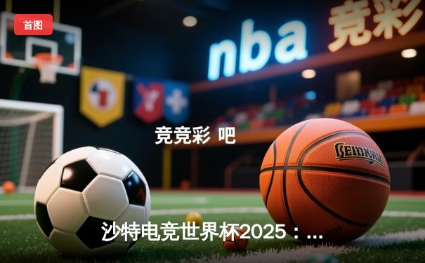 沙特电竞世界杯2025：亚洲黑马Team Fusion鏖战五局力克欧洲豪门Nova Esports，斩获《王者荣耀》国际版冠军