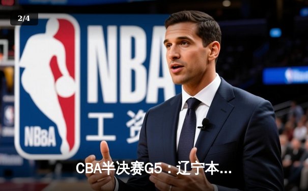 CBA半决赛G5：辽宁本钢加时逆转广东宏远 赵继伟35分创生涯新高 - 2