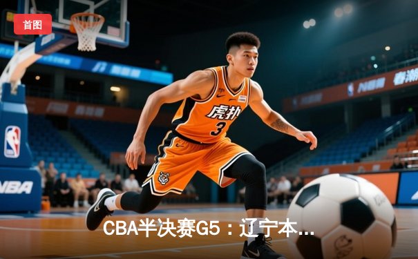 CBA半决赛G5：辽宁本钢加时逆转广东宏远 赵继伟35分创生涯新高