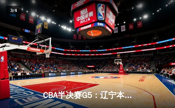 CBA半决赛G5：辽宁本钢加时逆转广东宏远 赵继伟35分创生涯新高 - 3