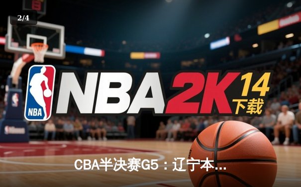 CBA半决赛G5：辽宁本钢加时逆转广东宏远 赵继伟35分创生涯新高 - 2