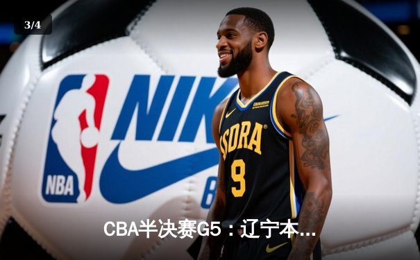 CBA半决赛G5：辽宁本钢加时逆转广东宏远 赵继伟35分创生涯新高 - 3